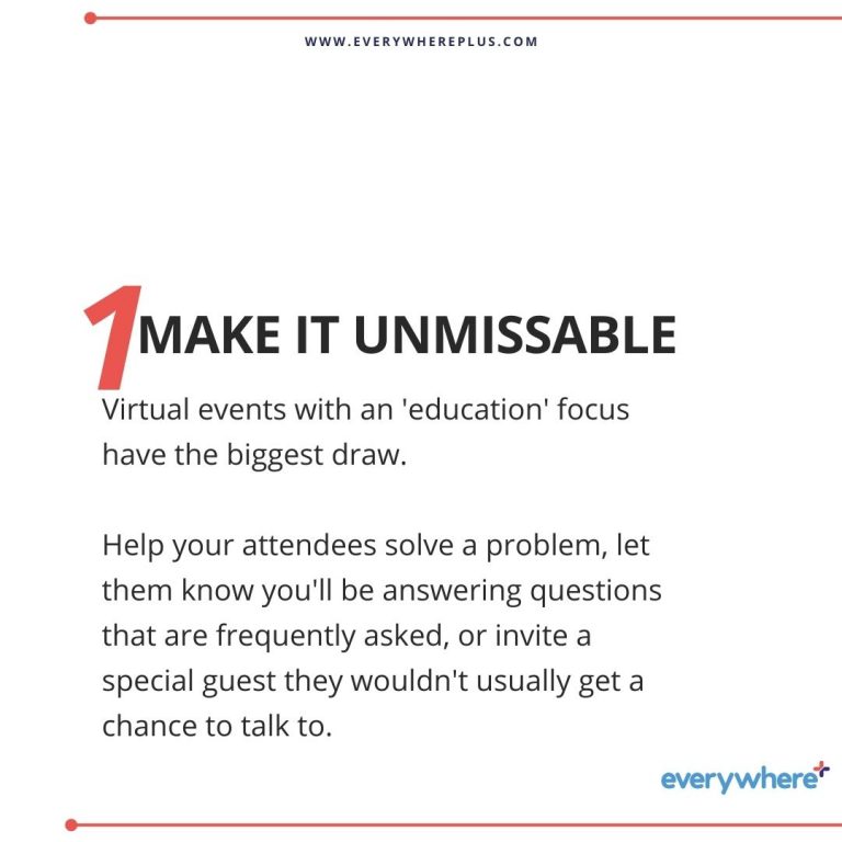 Virtual events with an 'education' focus have the biggest draw. Help your attendees solve a problem, let them know you'll be answering questions that are frequently asked, or invite a special guest they wouldn't usually get a chance to talk to.